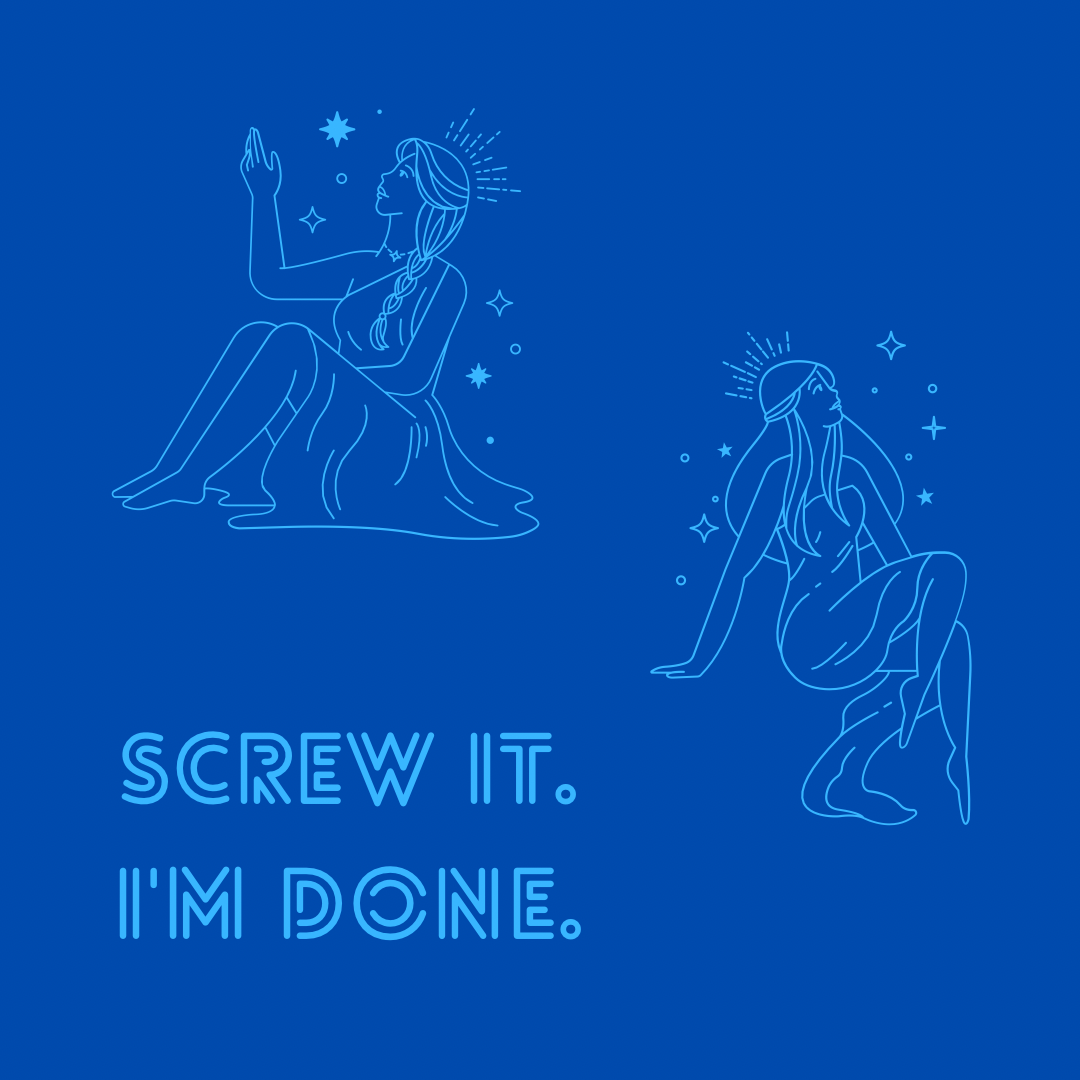 Screw It I'm DONE